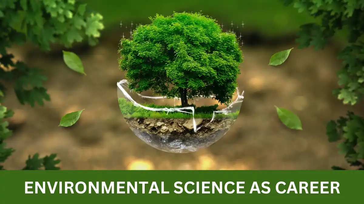 You can Choose Environmental Science as a Career in India 2025